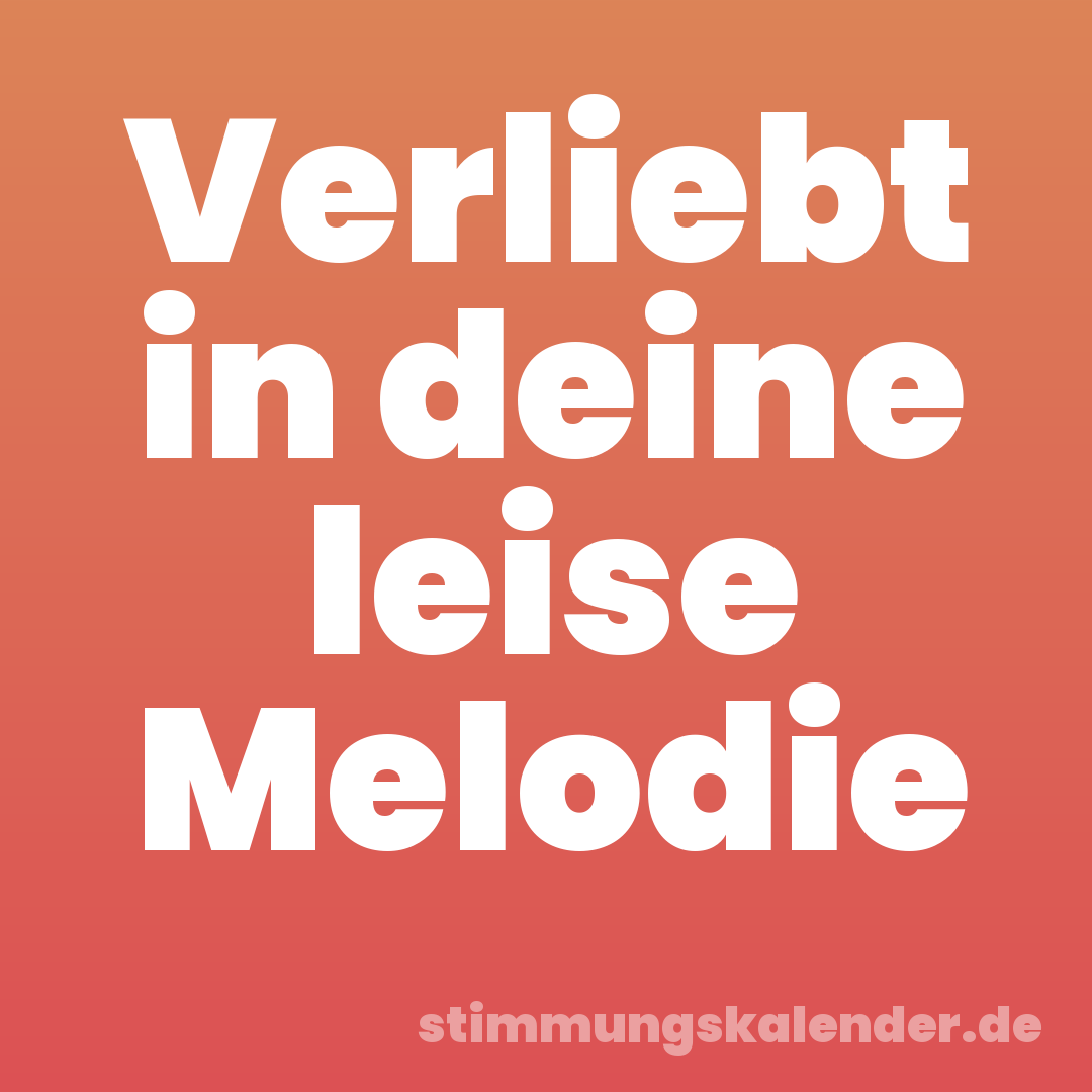 Verliebt in deine leise Melodie