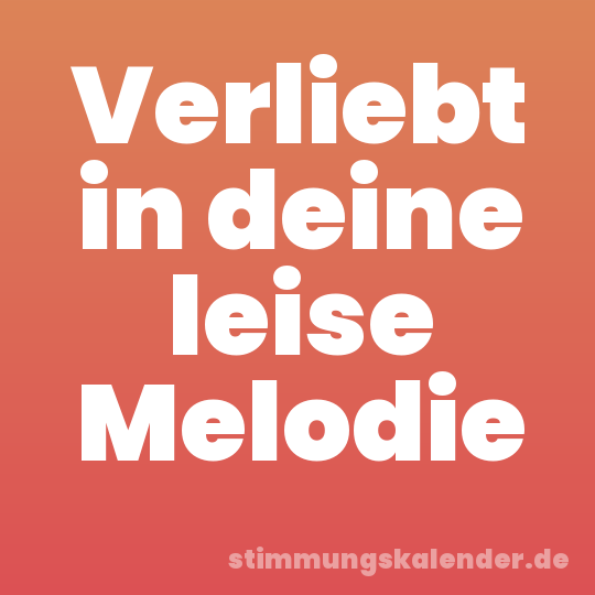 Verliebt in deine leise Melodie