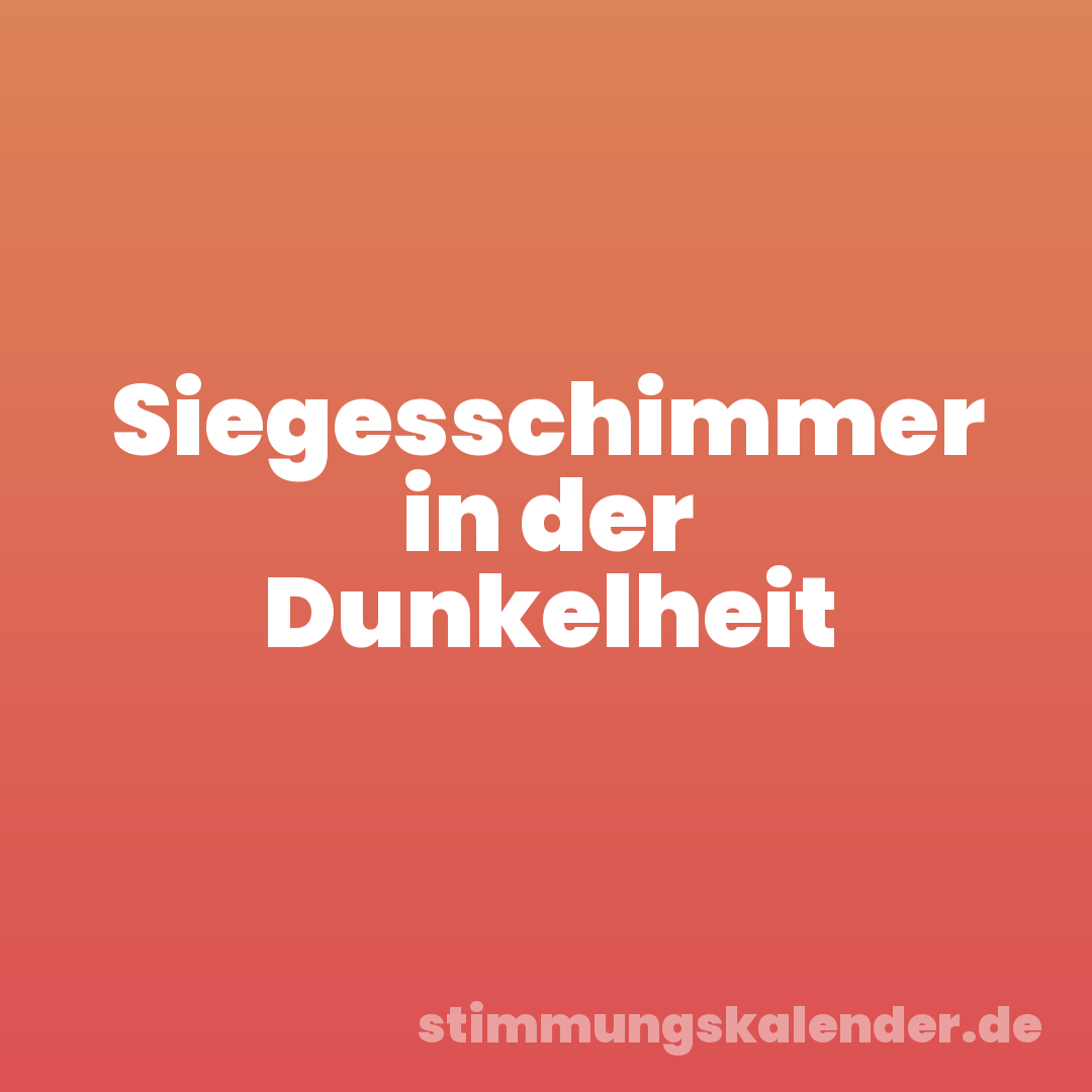 Siegesschimmer in der Dunkelheit