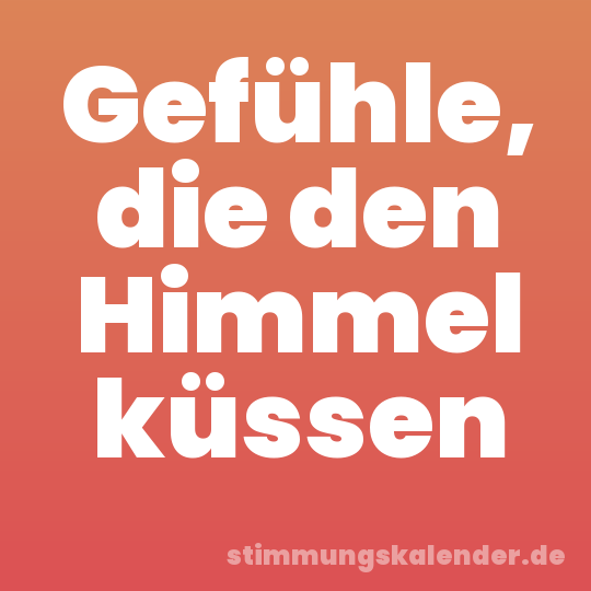 Gefühle, die den Himmel küssen