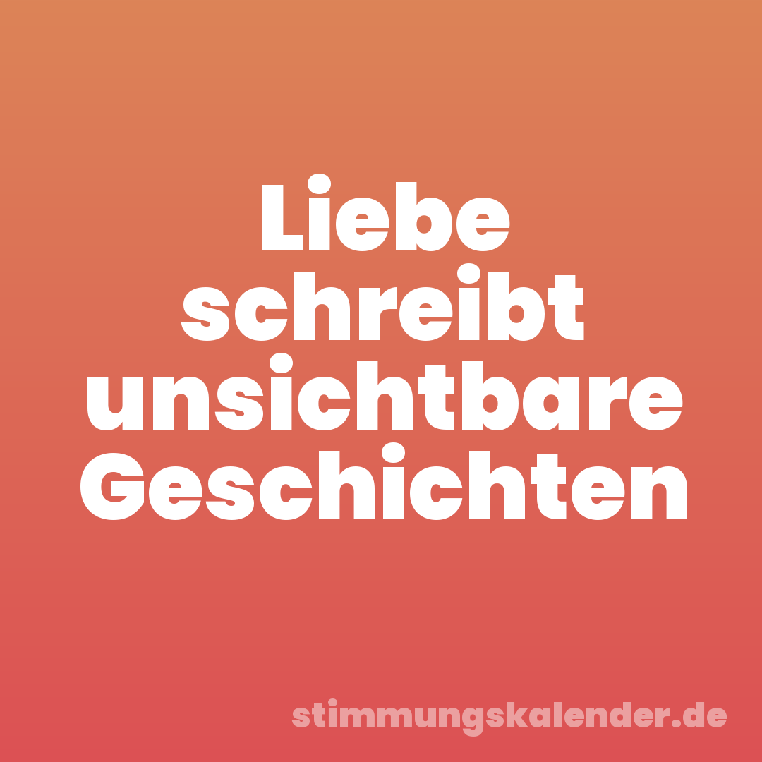 Liebe schreibt unsichtbare Geschichten