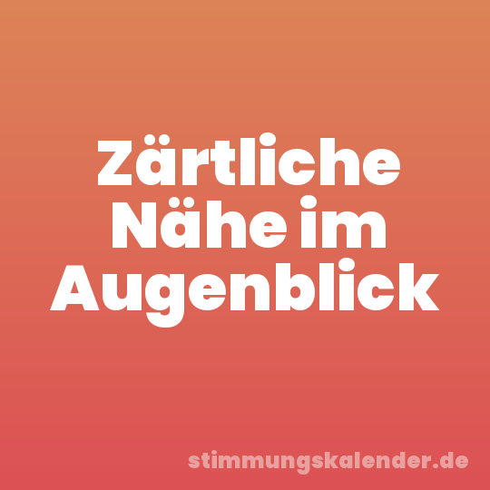 Zärtliche Nähe im Augenblick