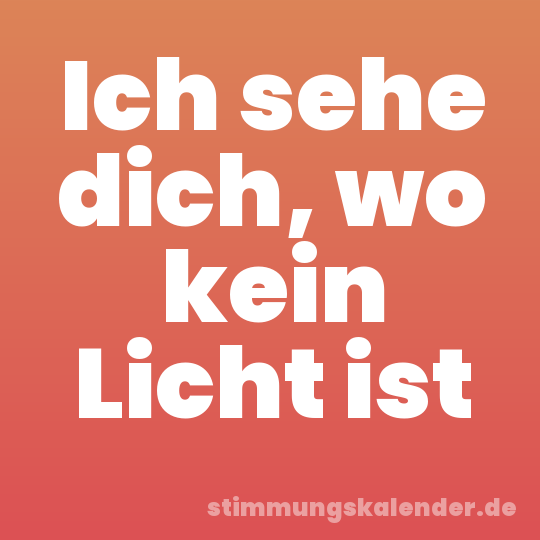 Ich sehe dich, wo kein Licht ist