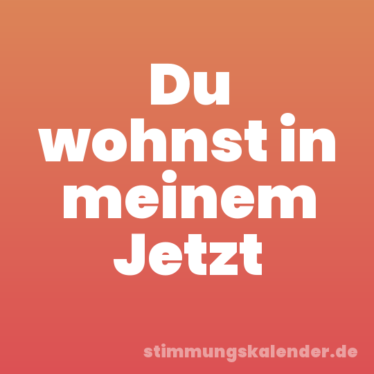 Du wohnst in meinem Jetzt