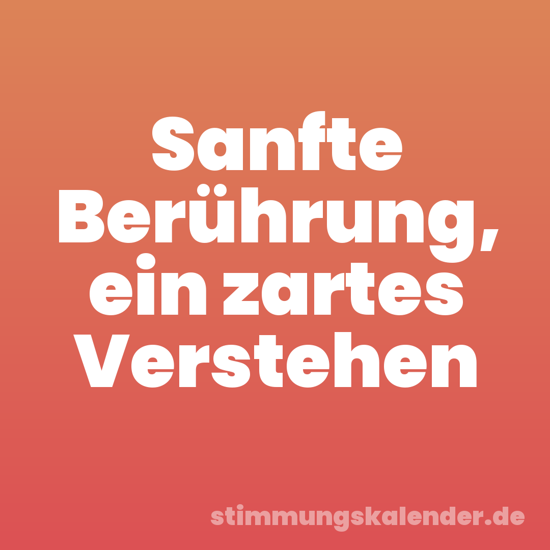 Sanfte Berührung, ein zartes Verstehen