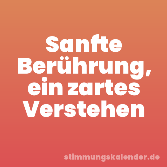 Sanfte Berührung, ein zartes Verstehen