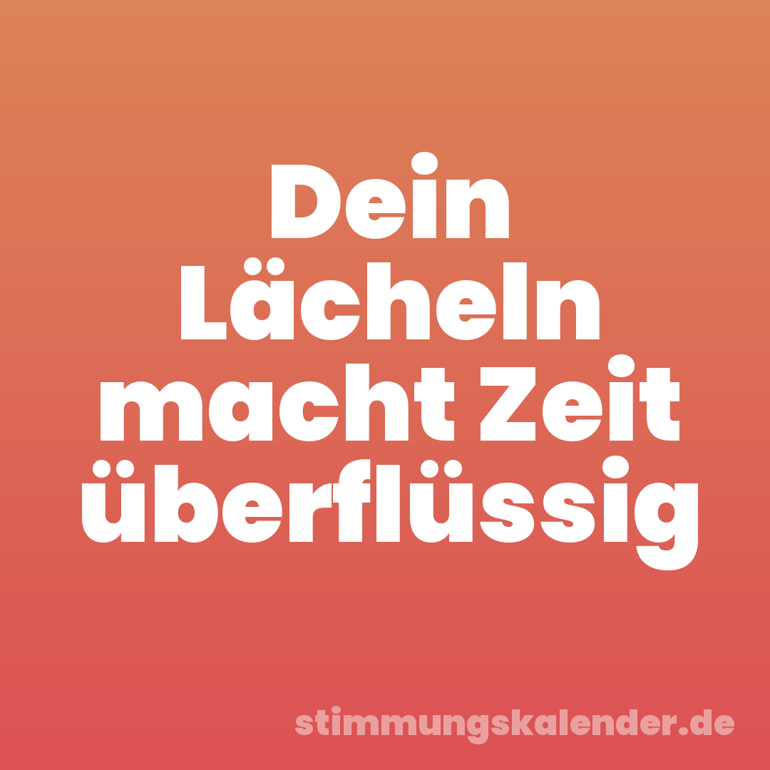 Dein Lächeln macht Zeit überflüssig
