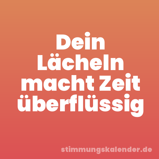 Dein Lächeln macht Zeit überflüssig