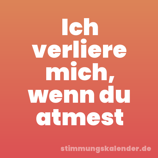 Ich verliere mich, wenn du atmest