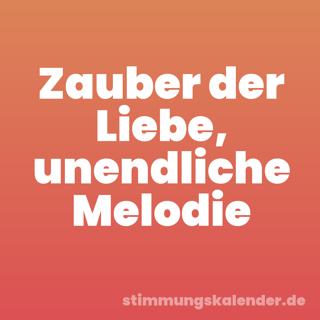 Zauber der Liebe, unendliche Melodie