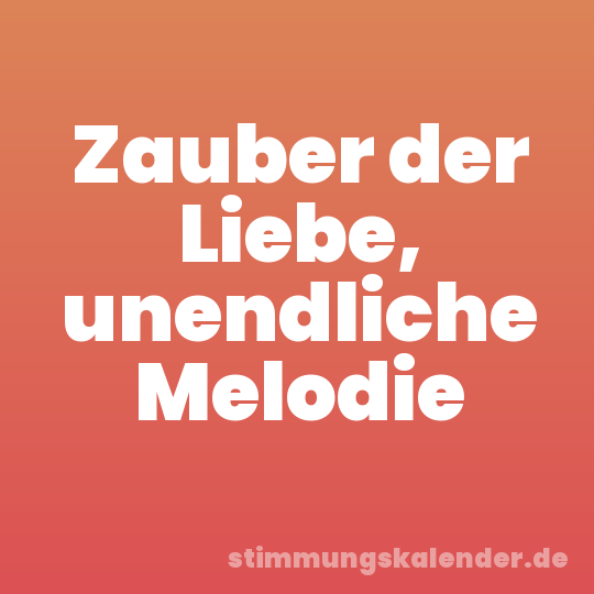 Zauber der Liebe, unendliche Melodie