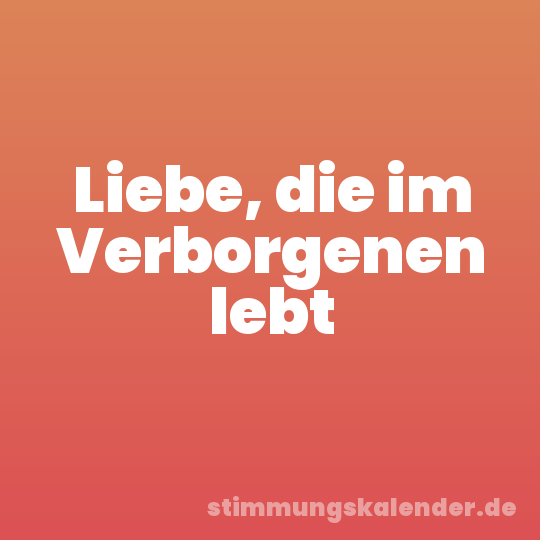 Liebe, die im Verborgenen lebt