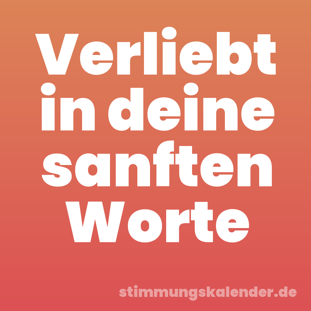 Verliebt in deine sanften Worte