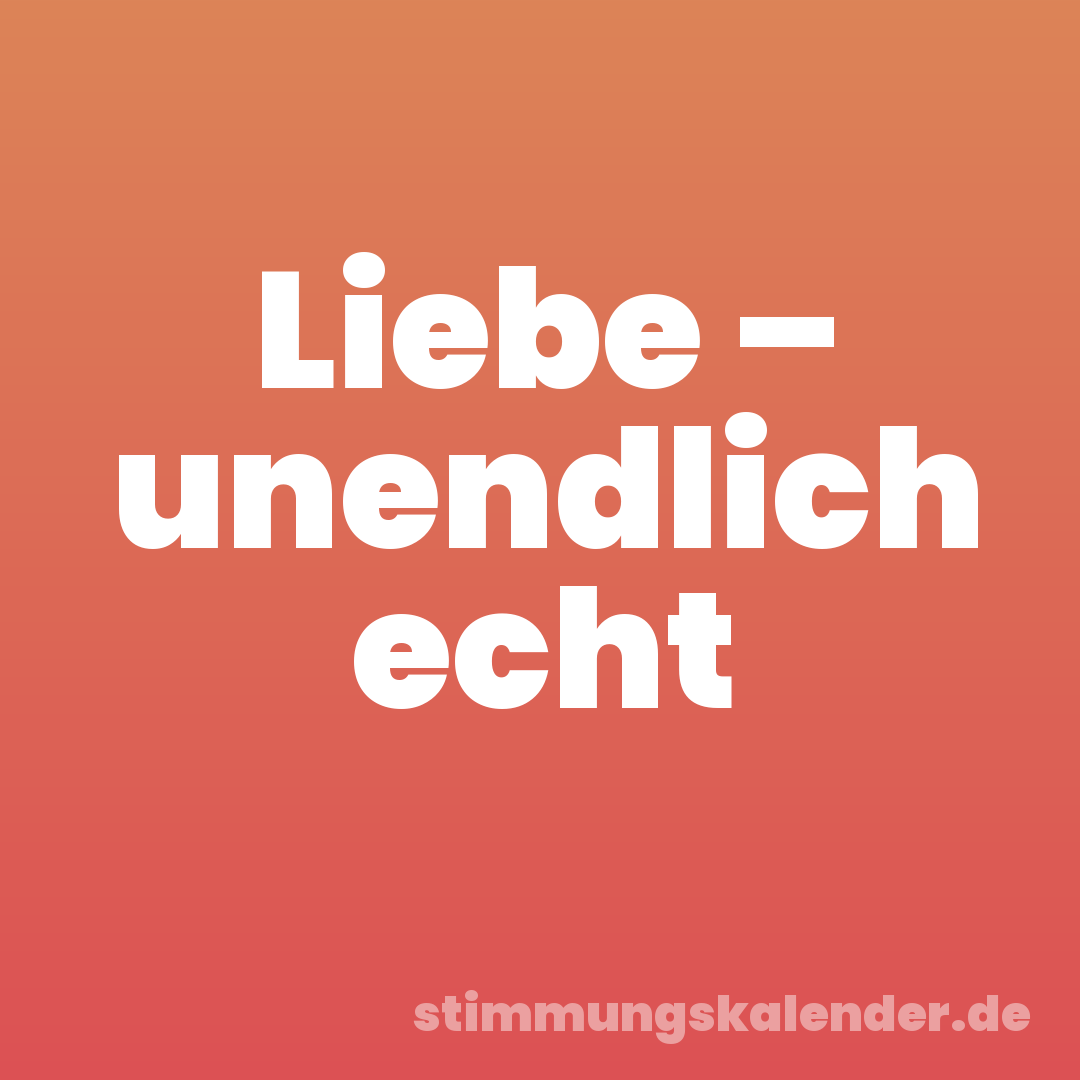 Liebe – unendlich echt