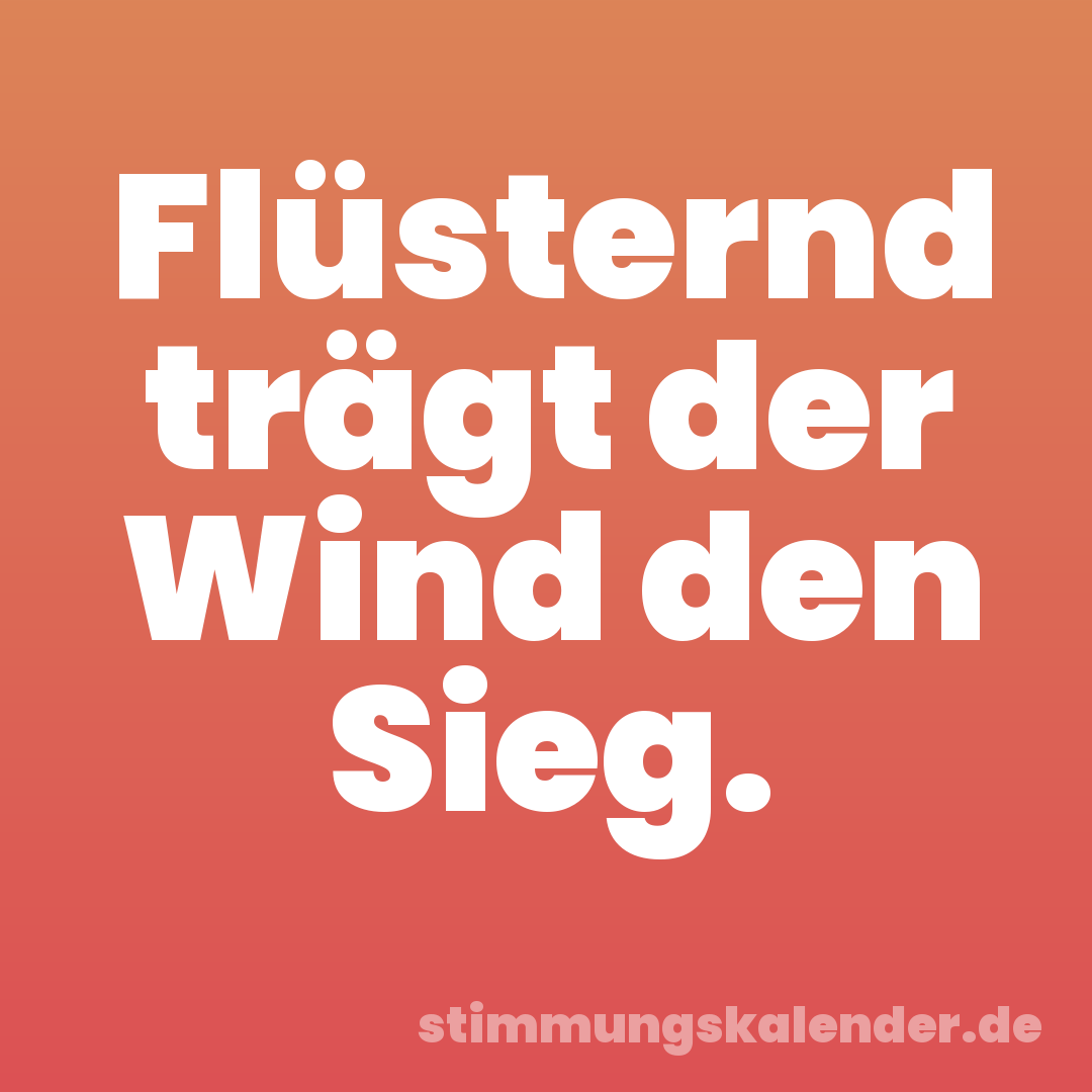 Flüsternd trägt der Wind den Sieg.