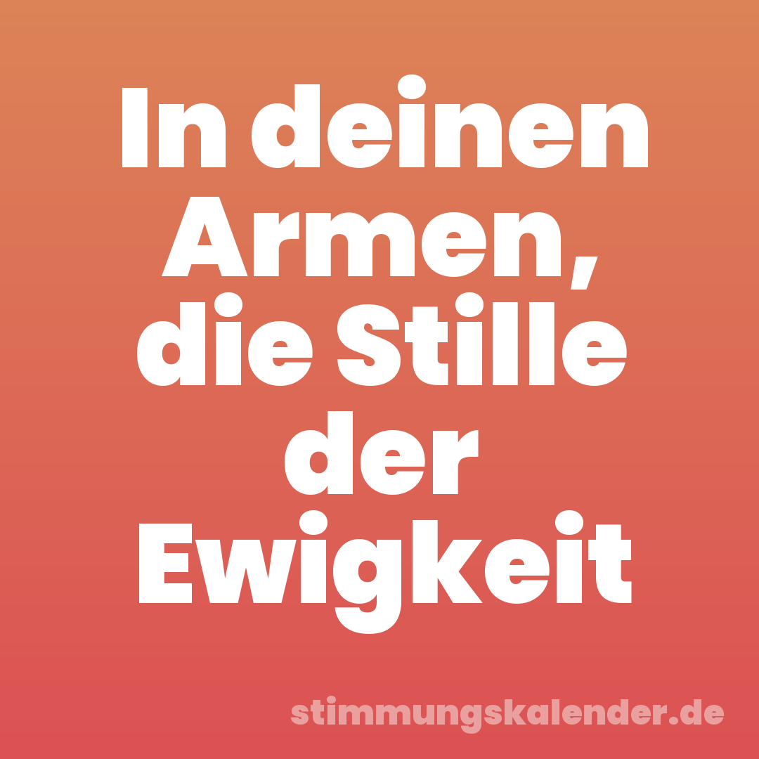 In deinen Armen, die Stille der Ewigkeit