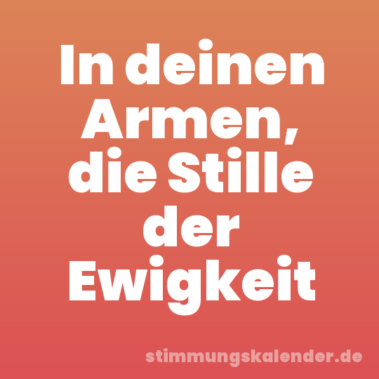 In deinen Armen, die Stille der Ewigkeit