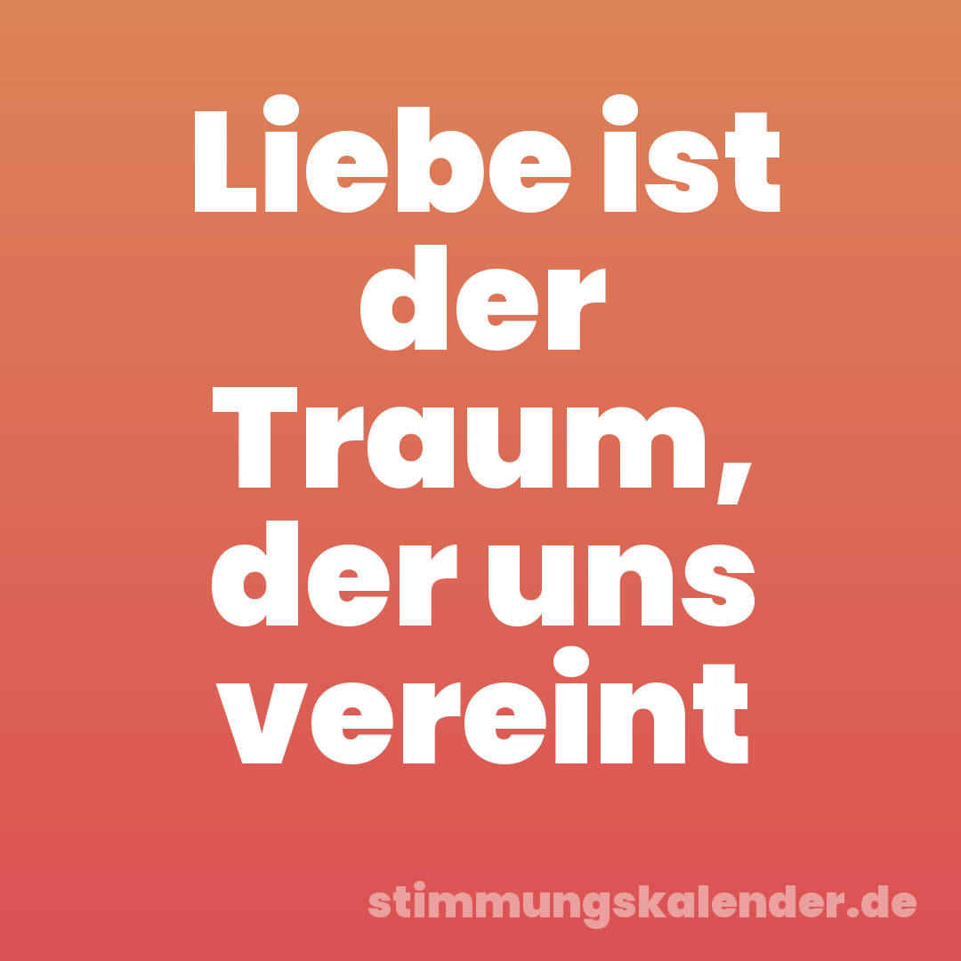 Liebe ist der Traum, der uns vereint