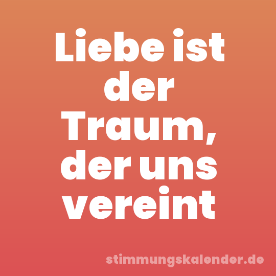 Liebe ist der Traum, der uns vereint
