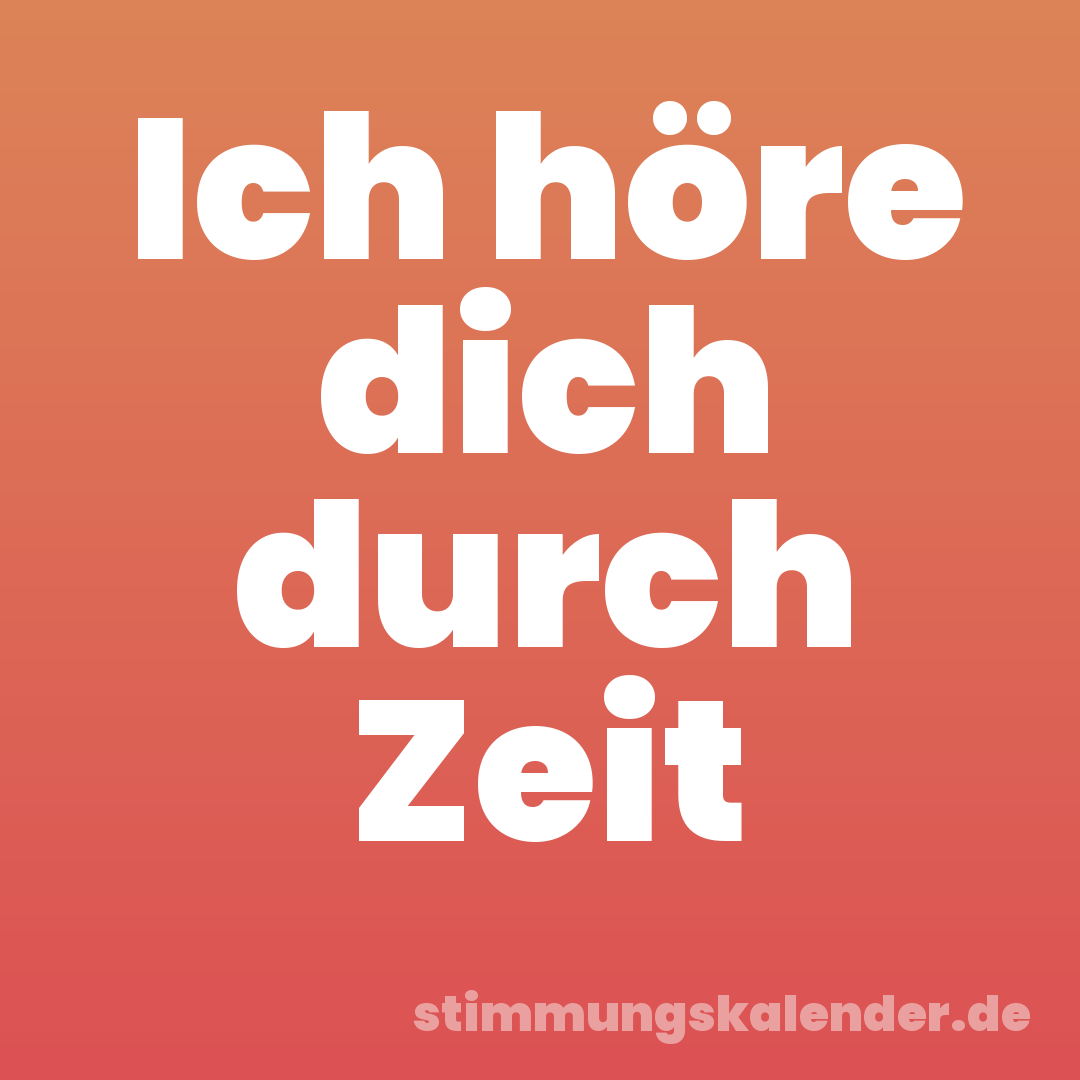 Ich höre dich durch Zeit