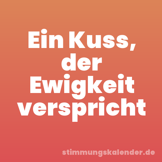 Ein Kuss, der Ewigkeit verspricht