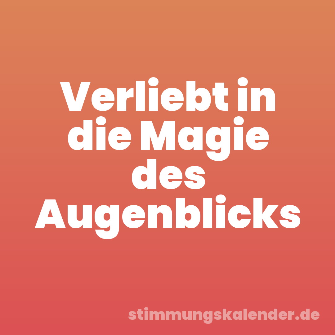 Verliebt in die Magie des Augenblicks