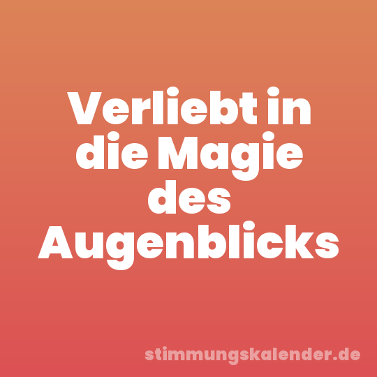 Verliebt in die Magie des Augenblicks