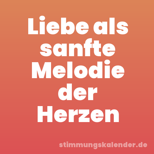 Liebe als sanfte Melodie der Herzen