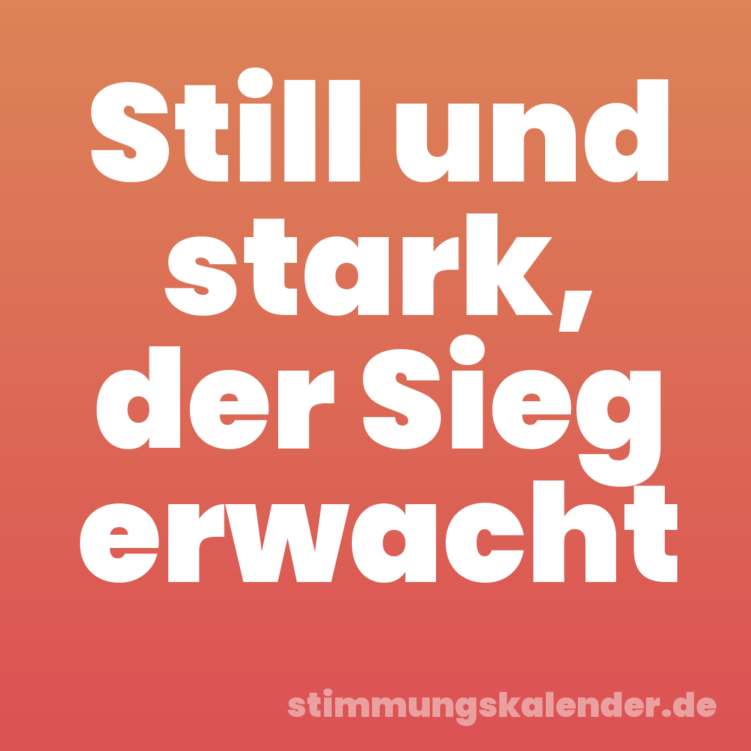 Still und stark, der Sieg erwacht