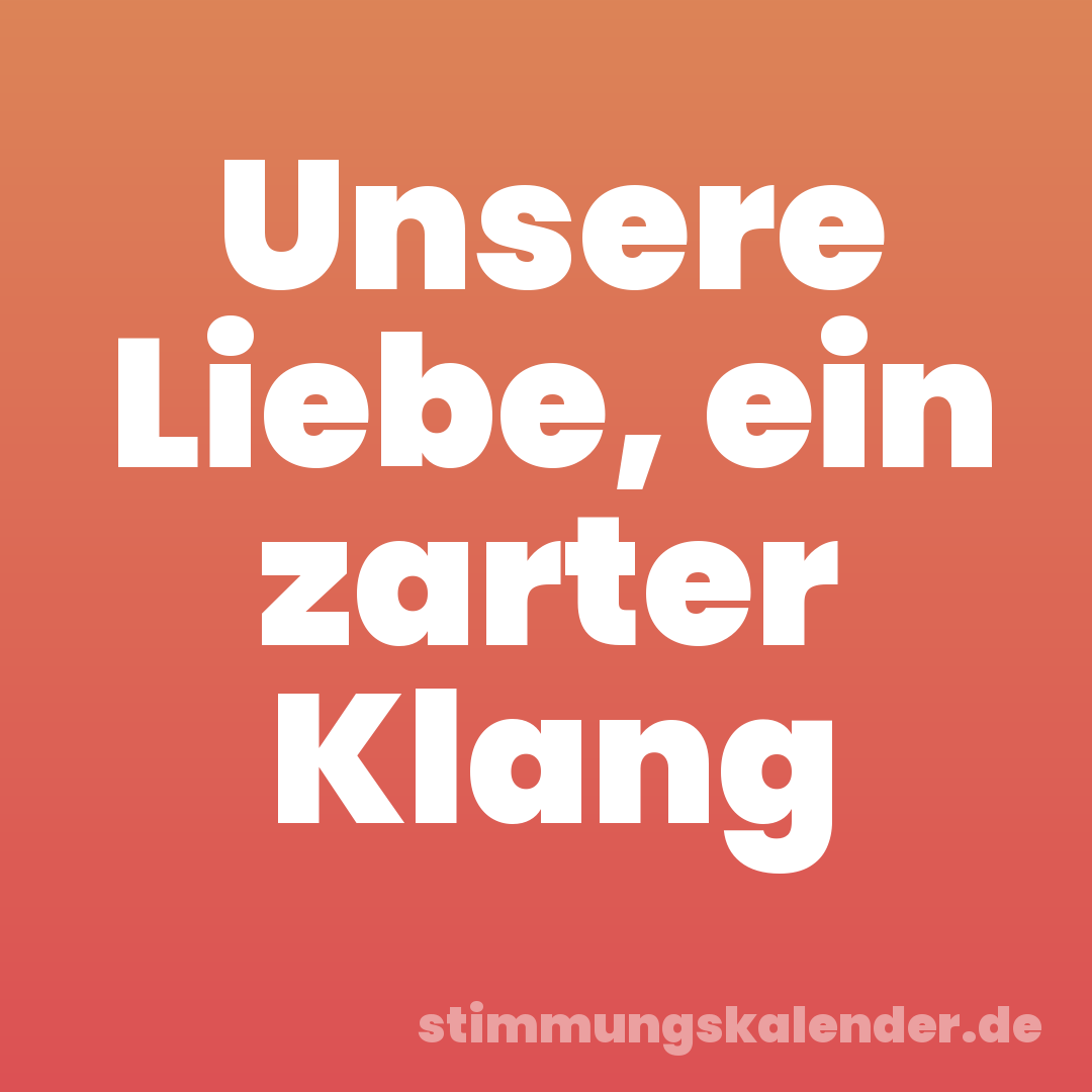 Unsere Liebe, ein zarter Klang
