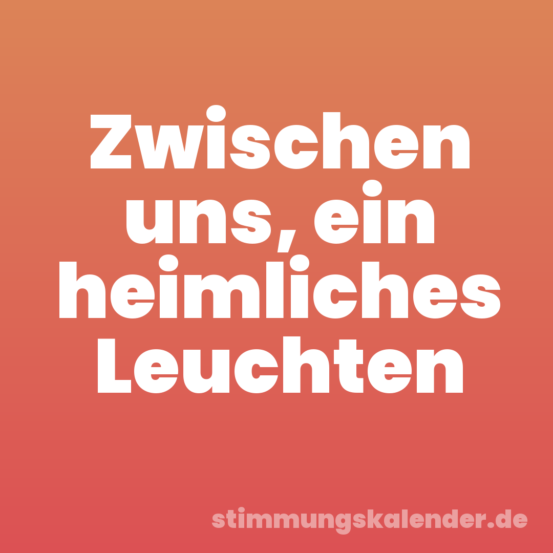 Zwischen uns, ein heimliches Leuchten