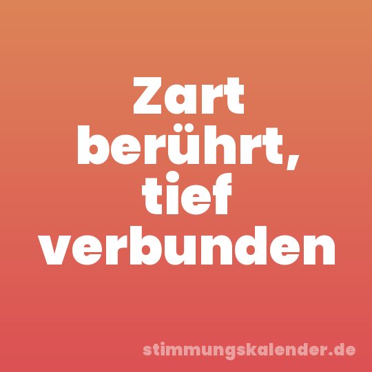 Zart berührt, tief verbunden