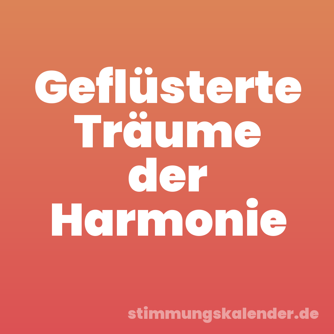 Geflüsterte Träume der Harmonie
