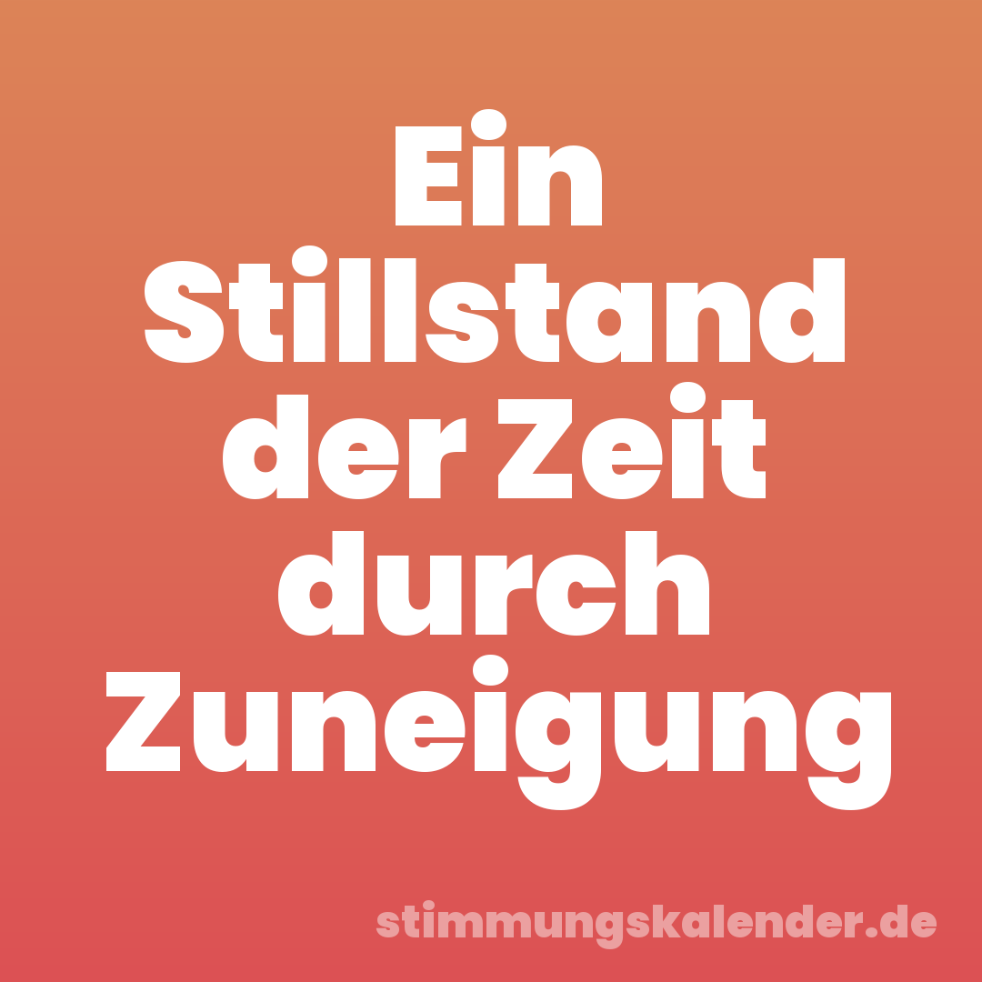 Ein Stillstand der Zeit durch Zuneigung