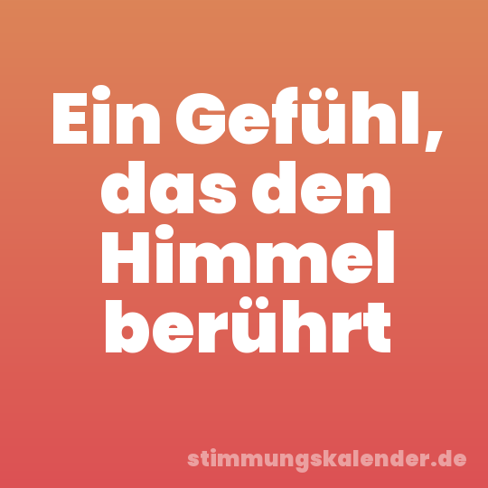 Ein Gefühl, das den Himmel berührt