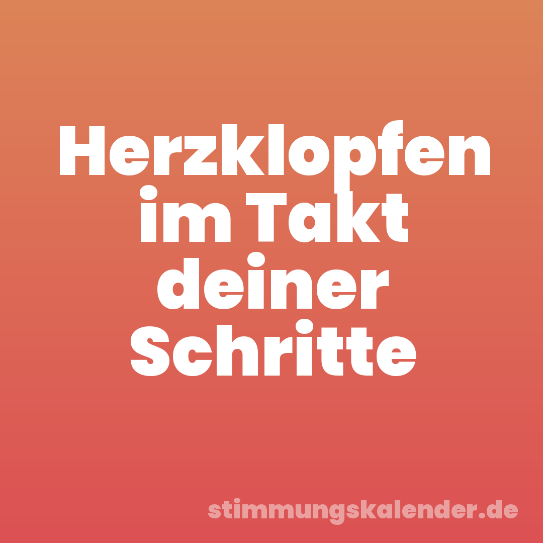 Herzklopfen im Takt deiner Schritte