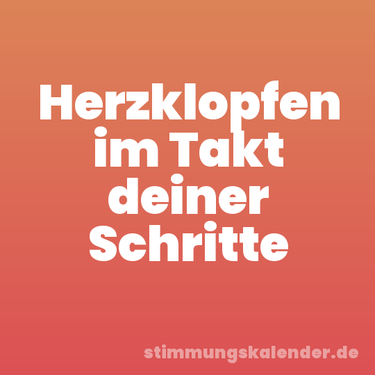Herzklopfen im Takt deiner Schritte
