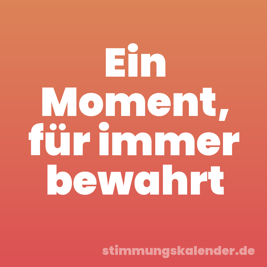 Ein Moment, für immer bewahrt
