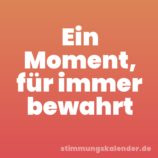 Ein Moment, für immer bewahrt