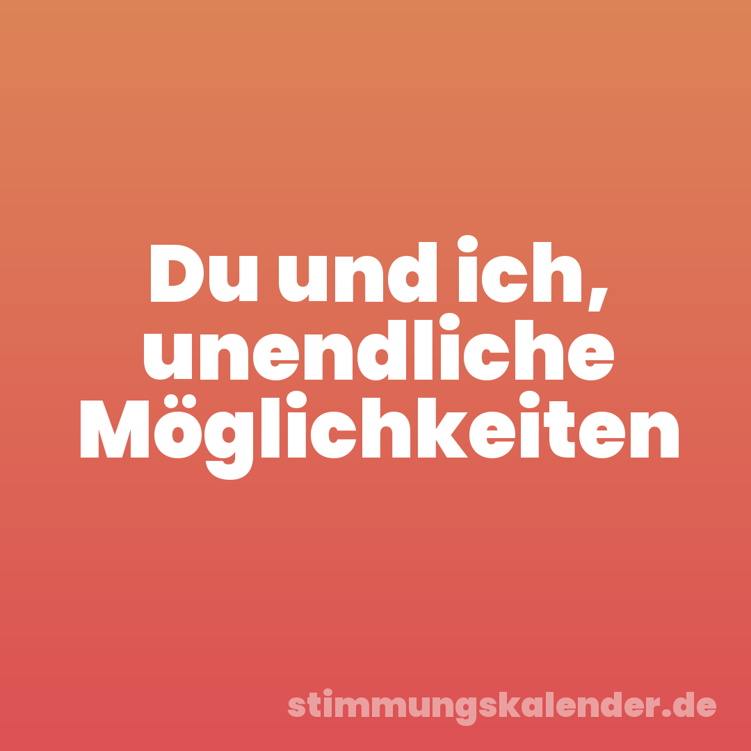 Du und ich, unendliche Möglichkeiten