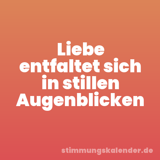 Liebe entfaltet sich in stillen Augenblicken