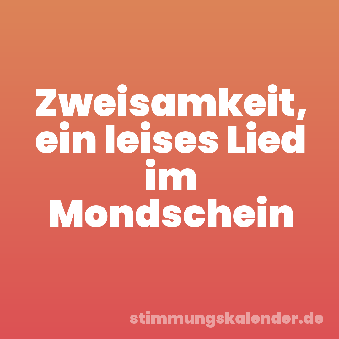 Zweisamkeit, ein leises Lied im Mondschein