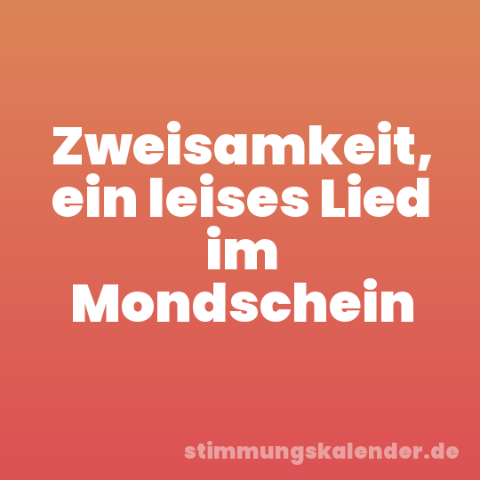 Zweisamkeit, ein leises Lied im Mondschein