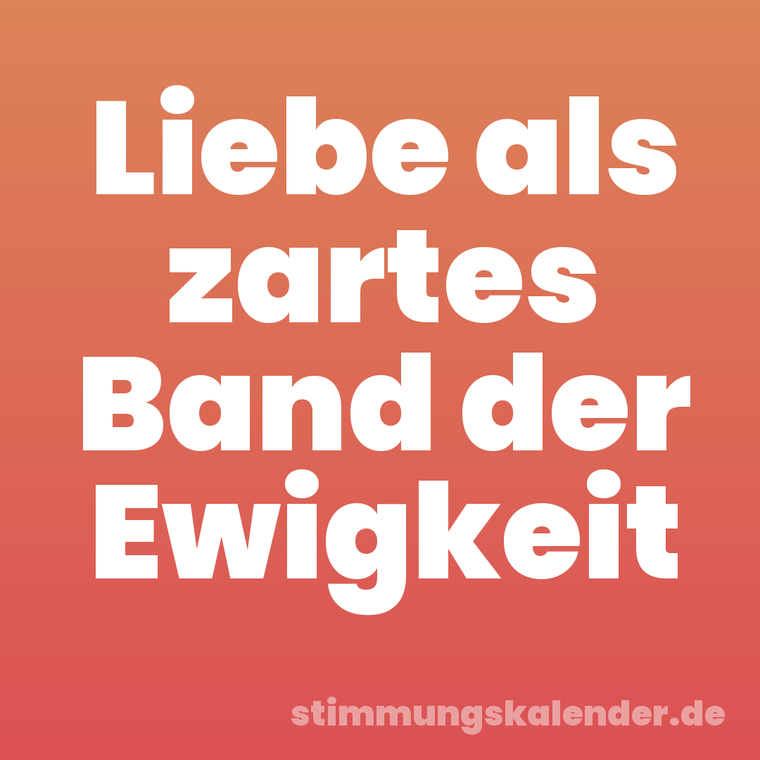 Liebe als zartes Band der Ewigkeit