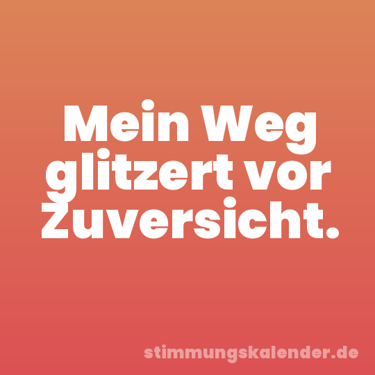 Mein Weg glitzert vor Zuversicht.