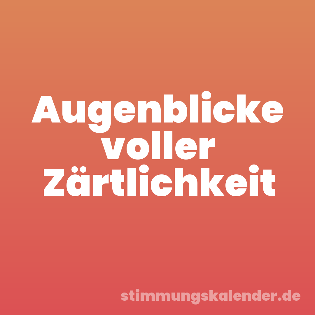 Augenblicke voller Zärtlichkeit