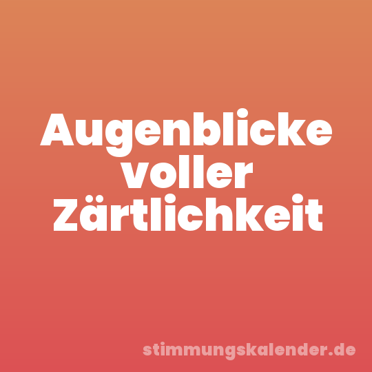 Augenblicke voller Zärtlichkeit