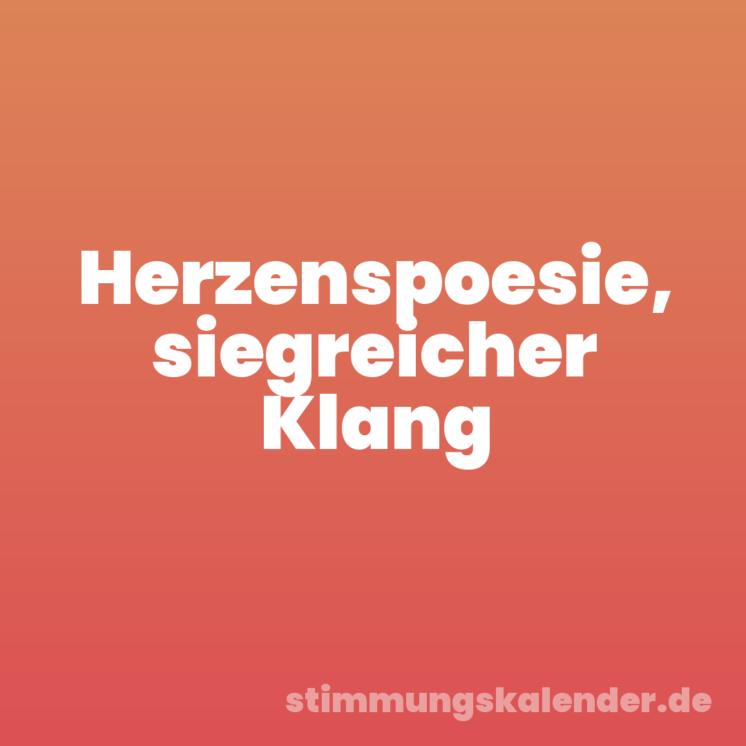 Herzenspoesie, siegreicher Klang