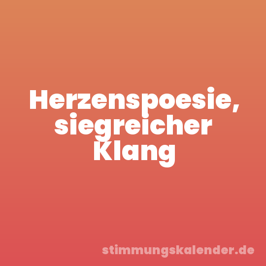 Herzenspoesie, siegreicher Klang