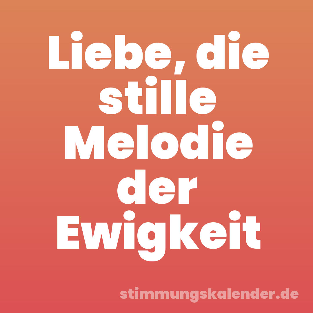 Liebe, die stille Melodie der Ewigkeit